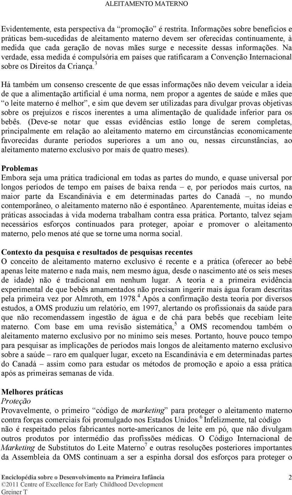 Na verdade, essa medida é compulsória em países que ratificaram a Convenção Internacional sobre os Direitos da Criança.