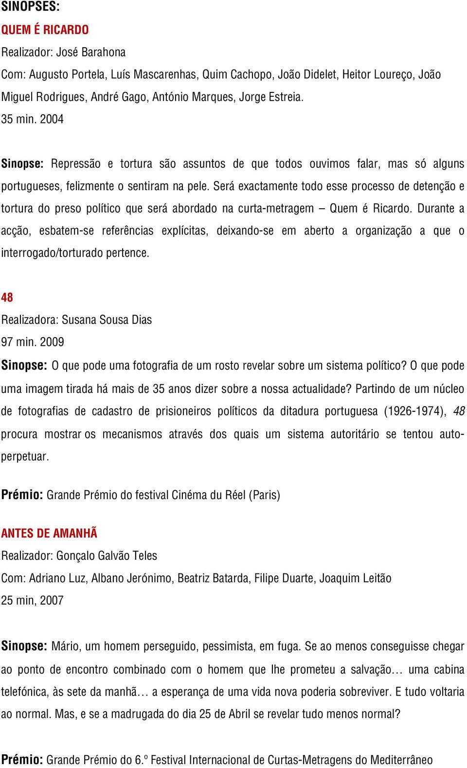 Será exactamente todo esse processo de detenção e tortura do preso político que será abordado na curta-metragem Quem é Ricardo.