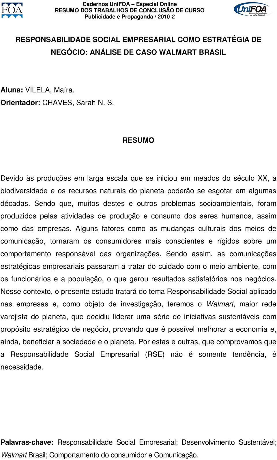 Alguns fatores como as mudanças culturais dos meios de comunicação, tornaram os consumidores mais conscientes e rígidos sobre um comportamento responsável das organizações.