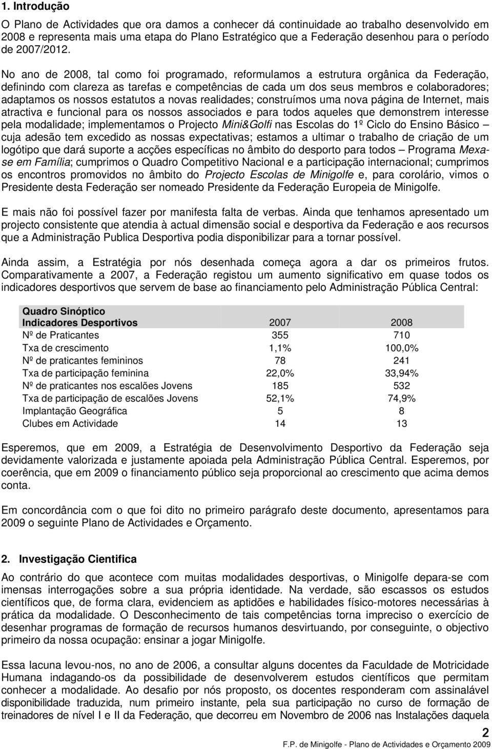 No ano de 2008, tal como foi programado, reformulamos a estrutura orgânica da Federação, definindo com clareza as tarefas e competências de cada um dos seus membros e colaboradores; adaptamos os