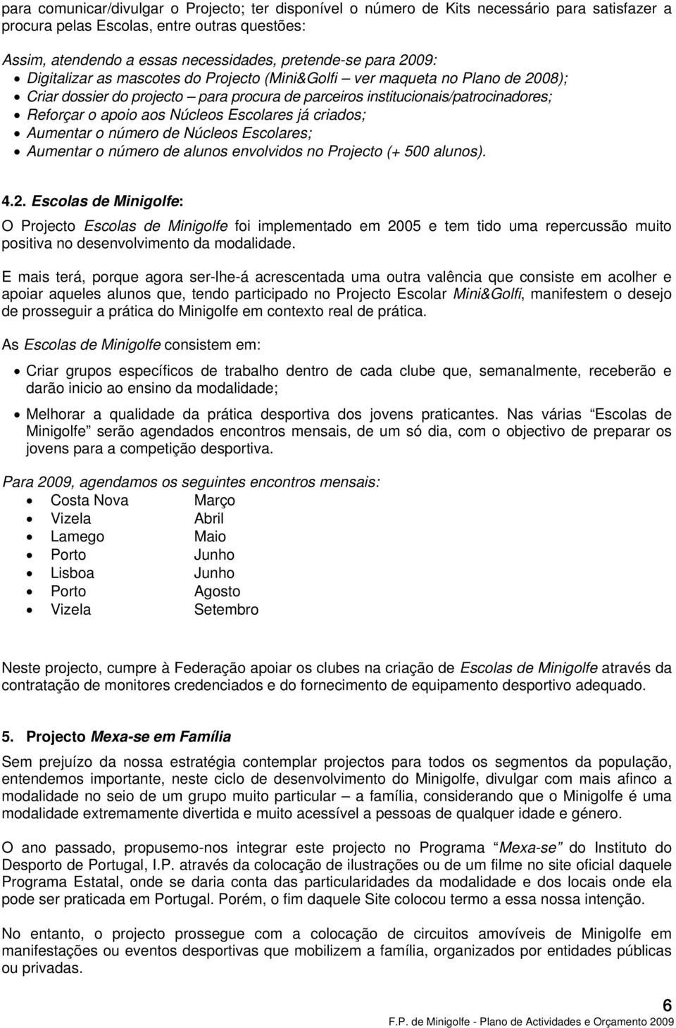 Escolares já criados; Aumentar o número de Núcleos Escolares; Aumentar o número de alunos envolvidos no Projecto (+ 500 alunos). 4.2.