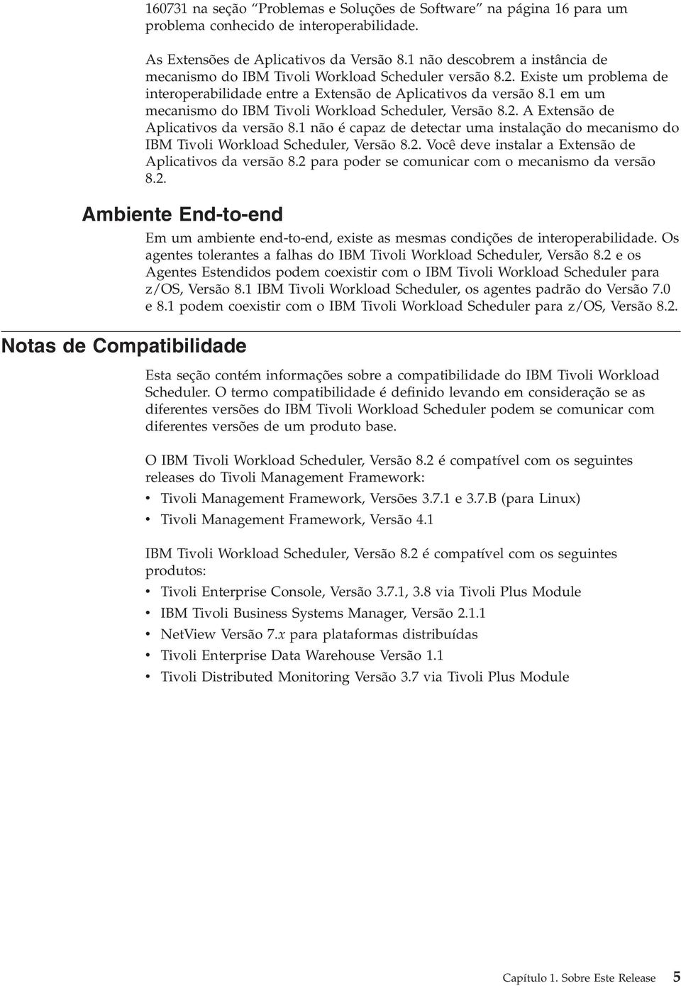 1 em um mecanismo do IBM Tivoli Workload Scheduler, Versão 8.2. A Extensão de Aplicativos da versão 8.1 não é capaz de detectar uma instalação do mecanismo do IBM Tivoli Workload Scheduler, Versão 8.