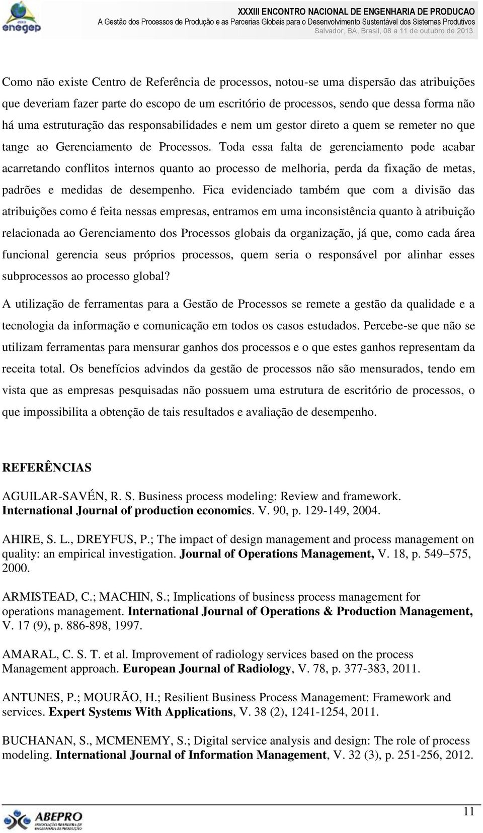 Toda essa falta de gerenciamento pode acabar acarretando conflitos internos quanto ao processo de melhoria, perda da fixação de metas, padrões e medidas de desempenho.