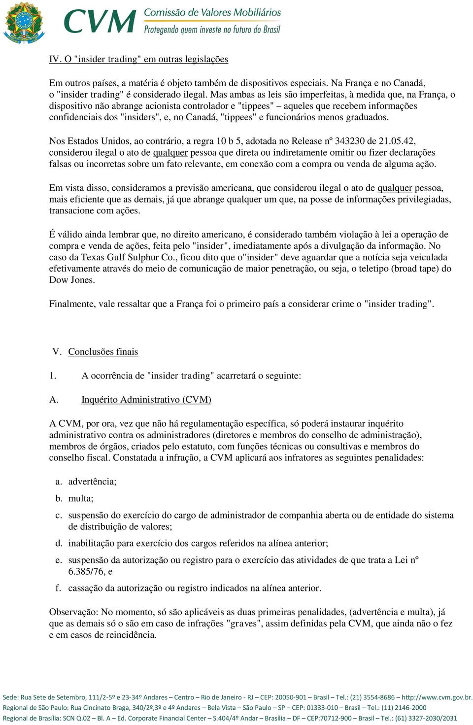 "tippees" e funcionários menos graduados. Nos Estados Unidos, ao contrário, a regra 10 b 5, adotada no Release nº 343230 de 21.05.