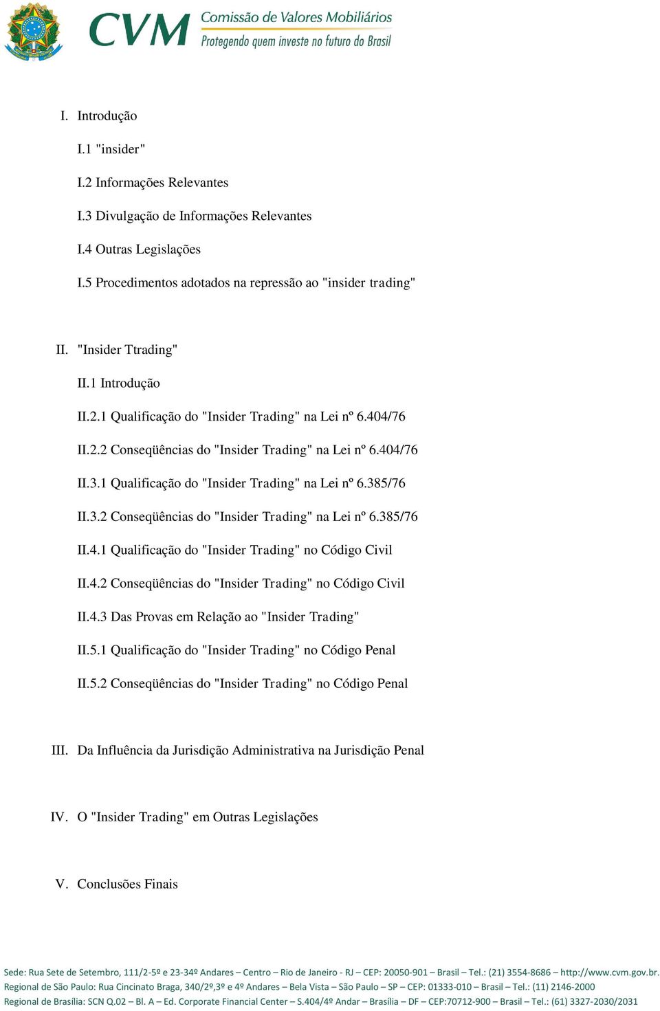 1 Qualificação do "Insider Trading" na Lei nº 6.385/76 II.3.2 Conseqüências do "Insider Trading" na Lei nº 6.385/76 II.4.1 Qualificação do "Insider Trading" no Código Civil II.4.2 Conseqüências do "Insider Trading" no Código Civil II.