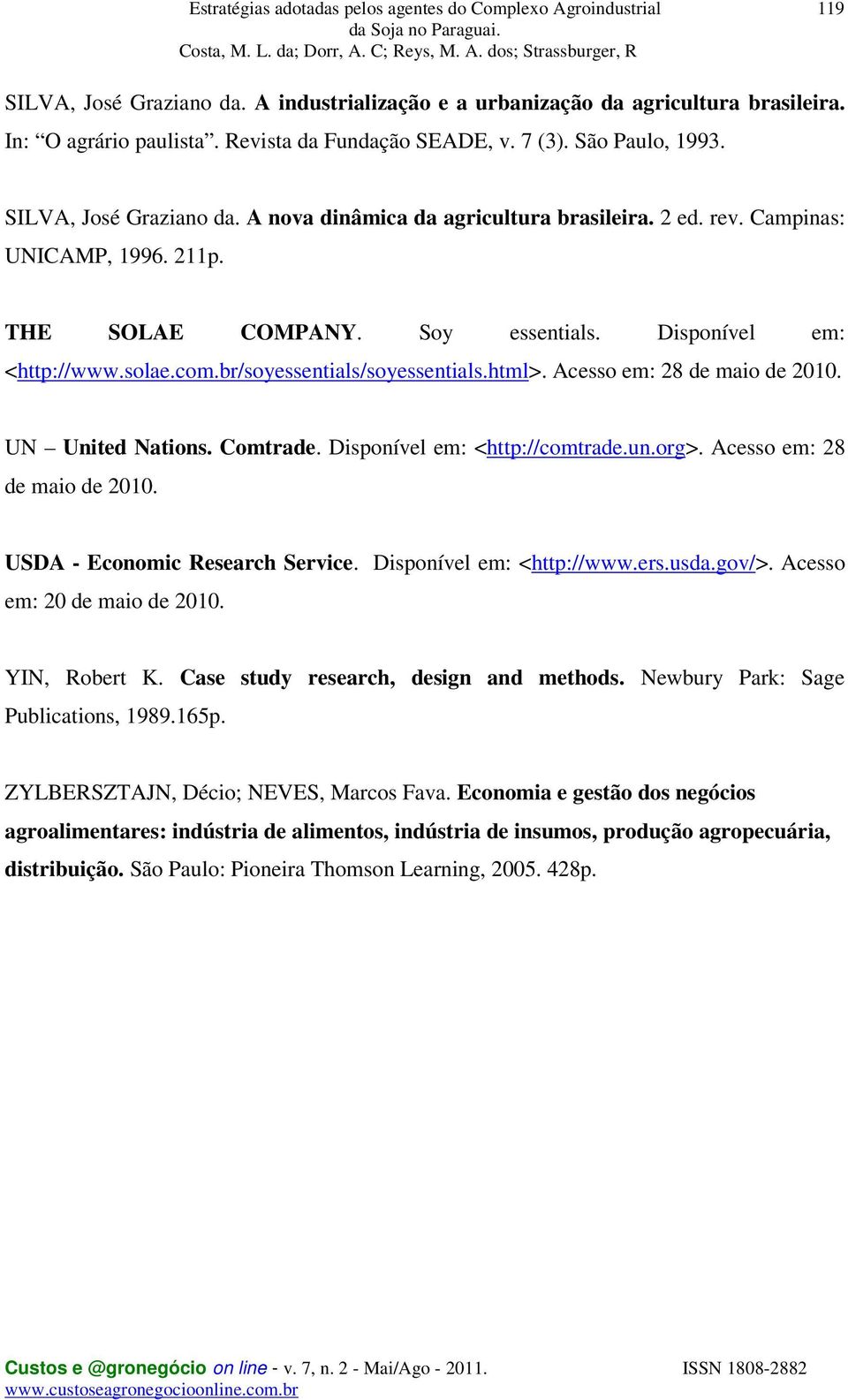 UN United Nations. Comtrade. Disponível em: <http://comtrade.un.org>. Acesso em: 28 de maio de 2010. USDA - Economic Research Service. Disponível em: <http://www.ers.usda.gov/>.