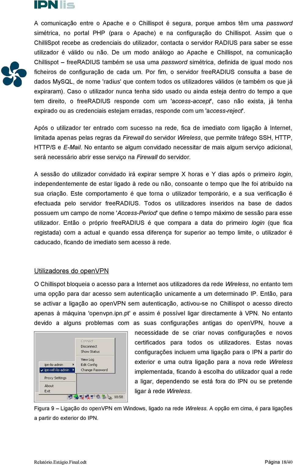 De um modo análogo ao Apache e Chillispot, na comunicação Chillispot freeradius também se usa uma password simétrica, definida de igual modo nos ficheiros de configuração de cada um.