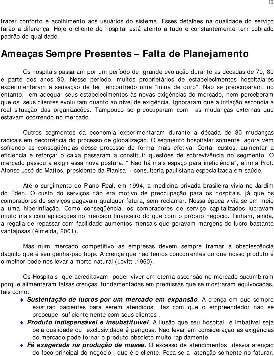 Ameaças Sempre Presentes Falta de Planejamento Os hospitais passaram por um período de grande evolução durante as décadas de 70, 80 e parte dos anos 90.