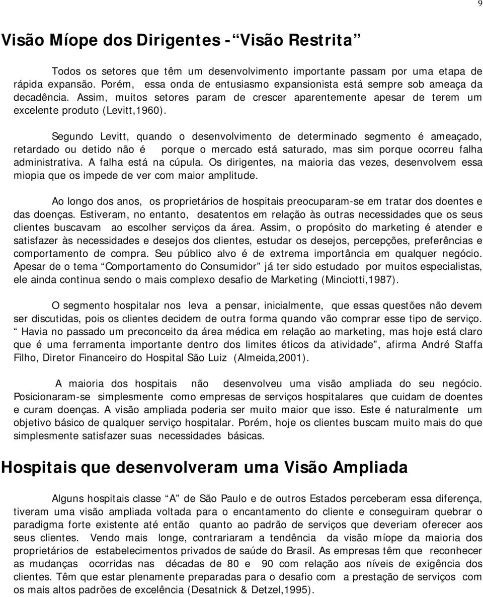 Segundo Levitt, quando o desenvolvimento de determinado segmento é ameaçado, retardado ou detido não é porque o mercado está saturado, mas sim porque ocorreu falha administrativa.