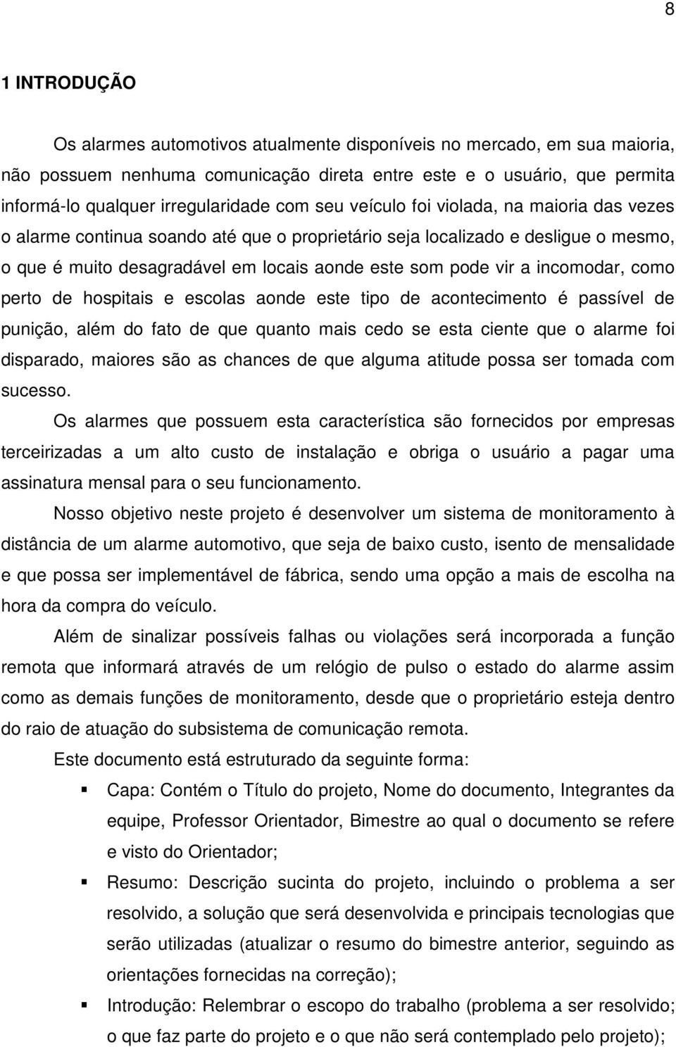 incomodar, como perto de hospitais e escolas aonde este tipo de acontecimento é passível de punição, além do fato de que quanto mais cedo se esta ciente que o alarme foi disparado, maiores são as