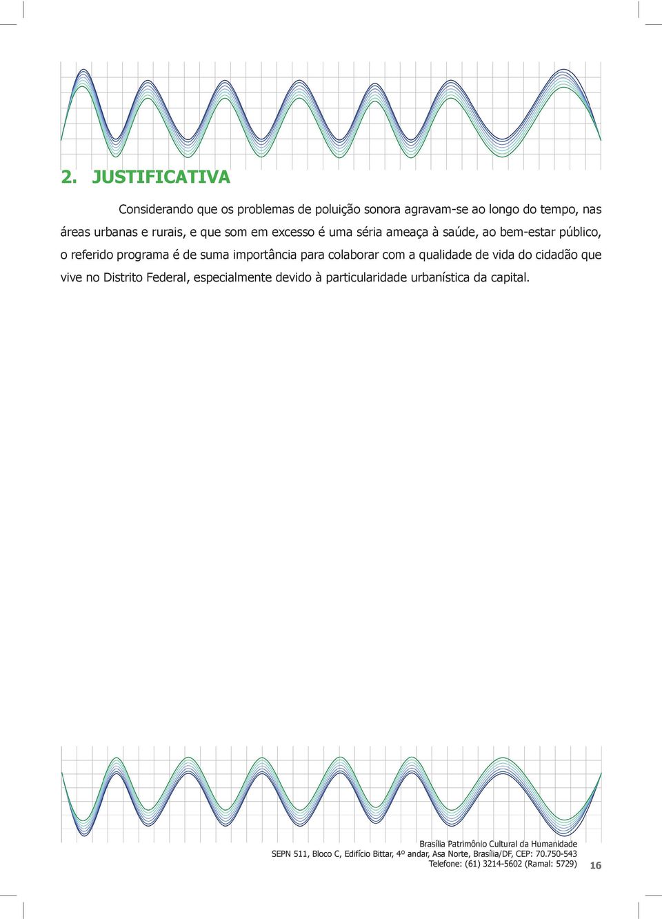 importância para colaborar com a qualid de vida do cidadão que vive no Distrito Federal, especialmente devido à