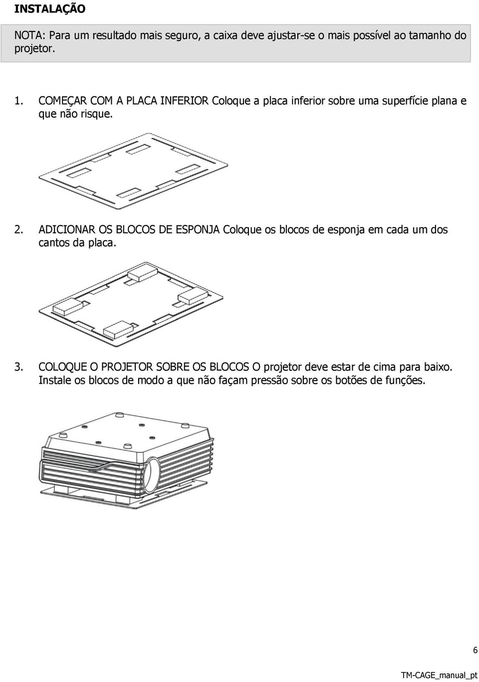 ADICIONAR OS BLOCOS DE ESPONJA Coloque os blocos de esponja em cada um dos cantos da placa. 3.