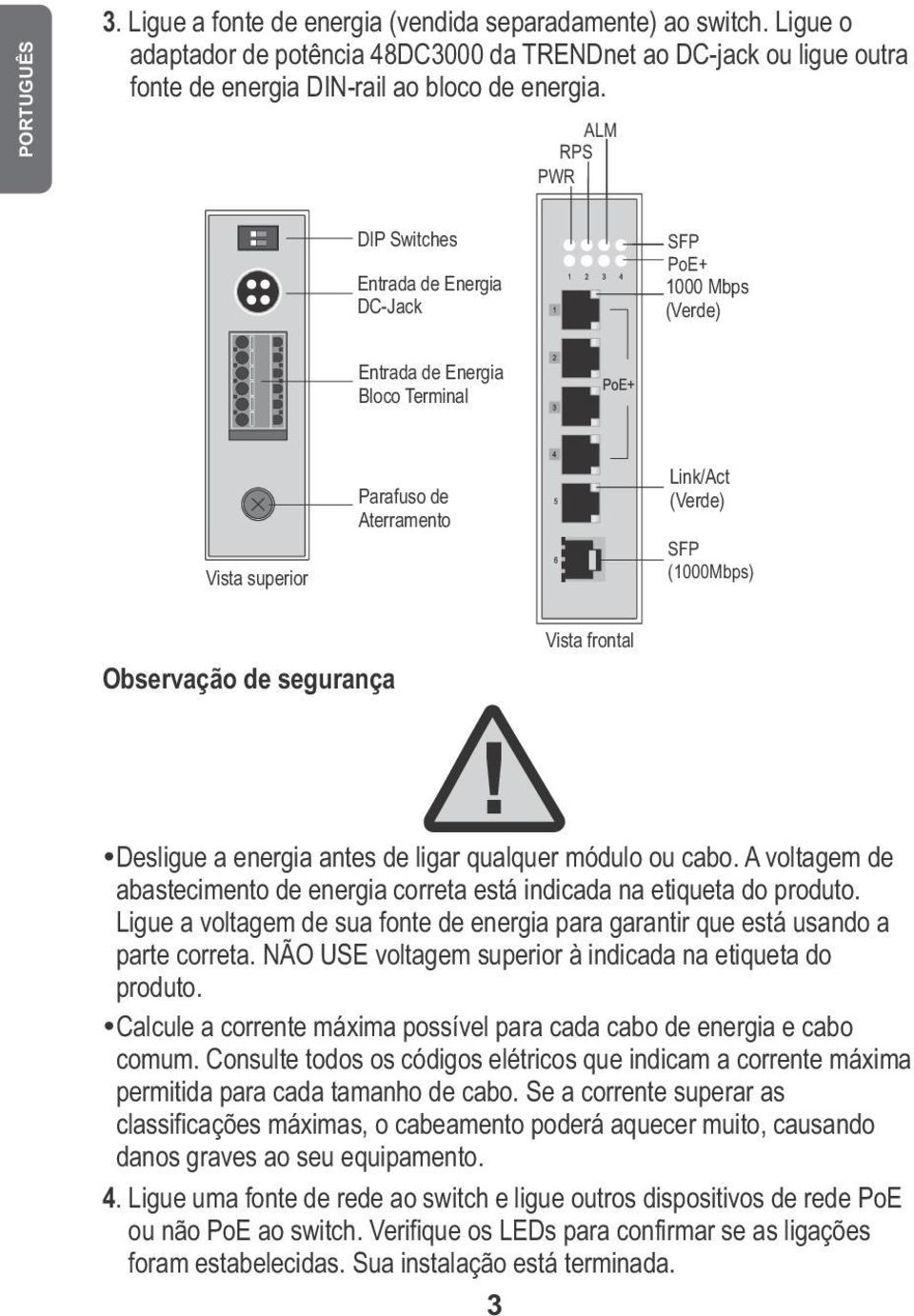 Vista frontal ŸDesligue a energia antes de ligar qualquer módulo ou cabo. A voltagem de abastecimento de energia correta está indicada na etiqueta do produto.