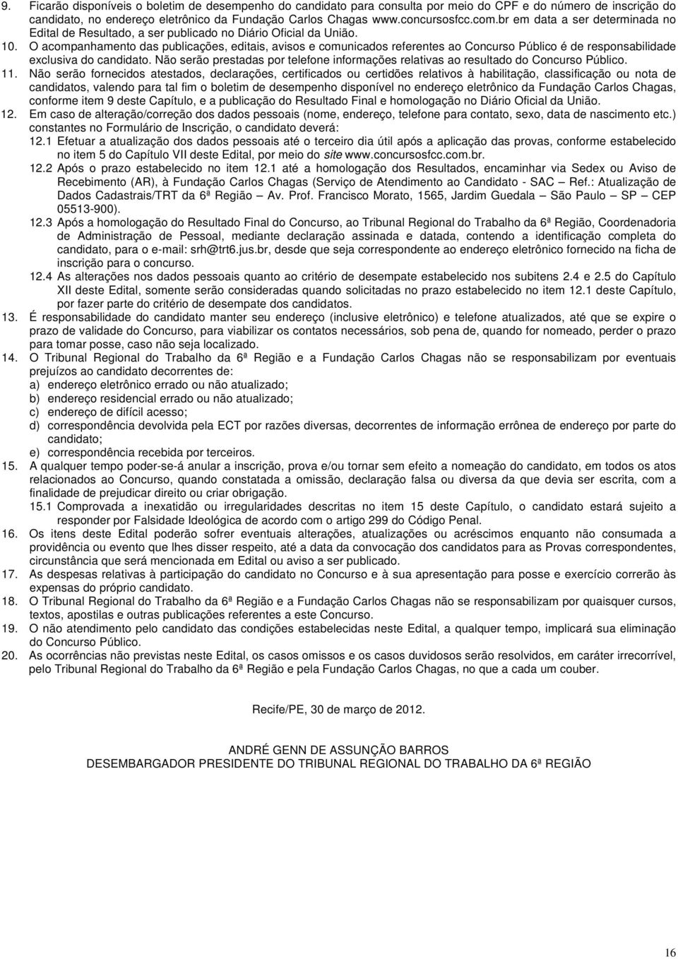 O acompanhamento das publicações, editais, avisos e comunicados referentes ao Concurso Público é de responsabilidade exclusiva do candidato.