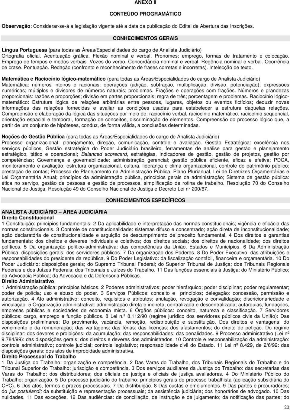 Pronomes: emprego, formas de tratamento e colocação. Emprego de tempos e modos verbais. Vozes do verbo. Concordância nominal e verbal. Regência nominal e verbal. Ocorrência de crase. Pontuação.