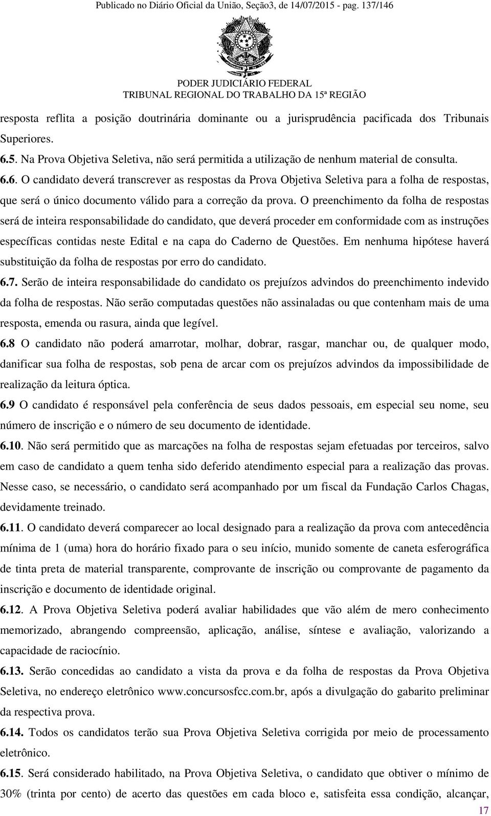 6. O candidato deverá transcrever as respostas da Prova Objetiva Seletiva para a folha de respostas, que será o único documento válido para a correção da prova.