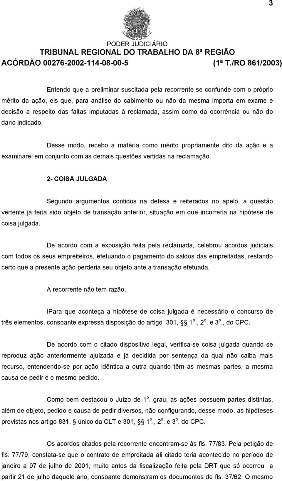 Desse modo, recebo a matéria como mérito propriamente dito da ação e a examinarei em conjunto com as demais questões vertidas na reclamação.