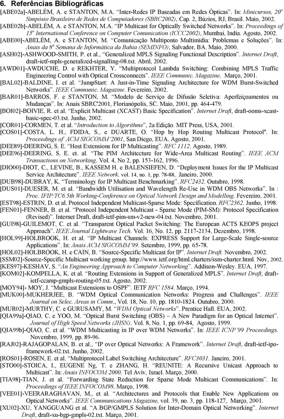 In: Proceedings of 15 o International Conference on Computer Comunication (ICCC2002), Mumbai, India. Agosto, 2002. [ABE00]-ABELÉM, A. e STANTON, M.