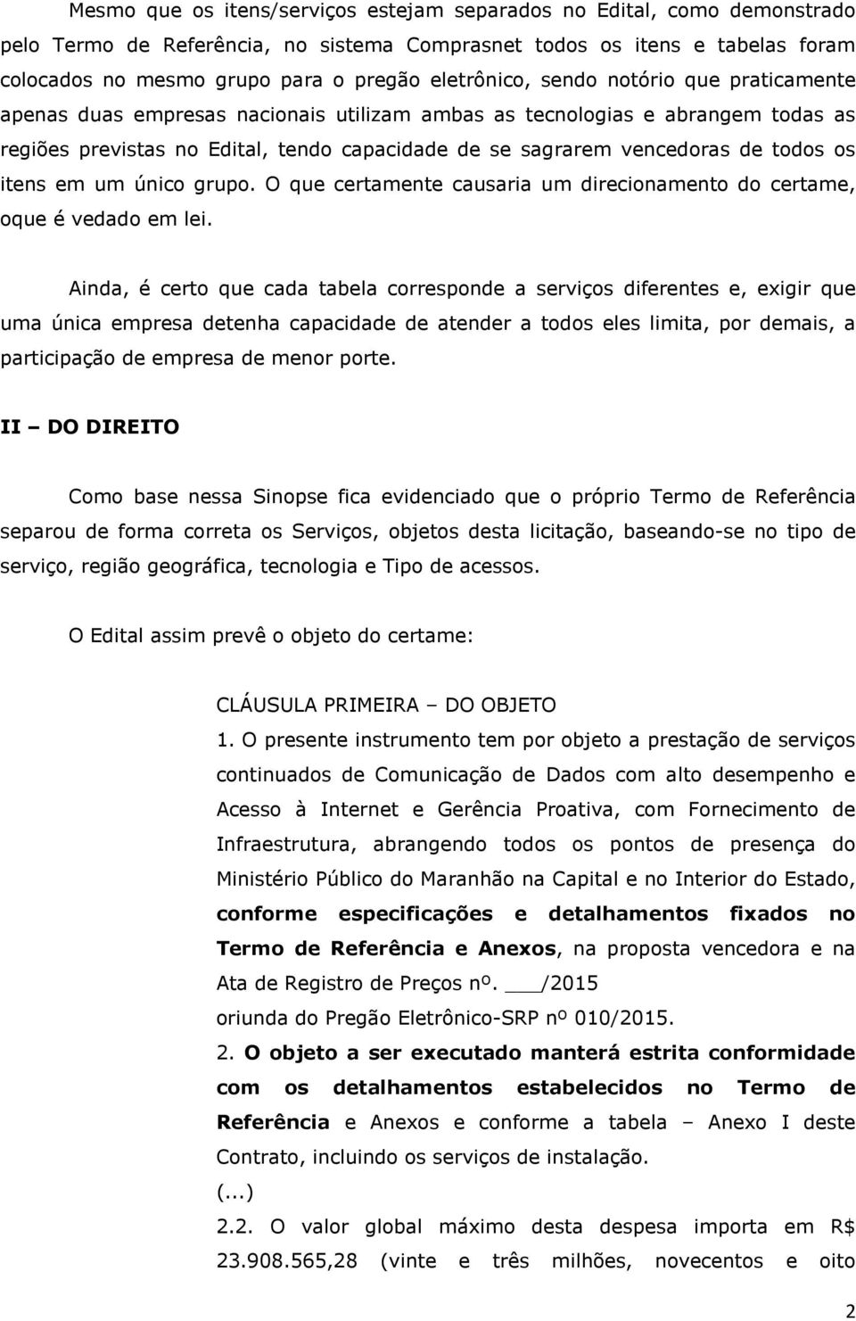 todos os itens em um único grupo. O que certamente causaria um direcionamento do certame, oque é vedado em lei.