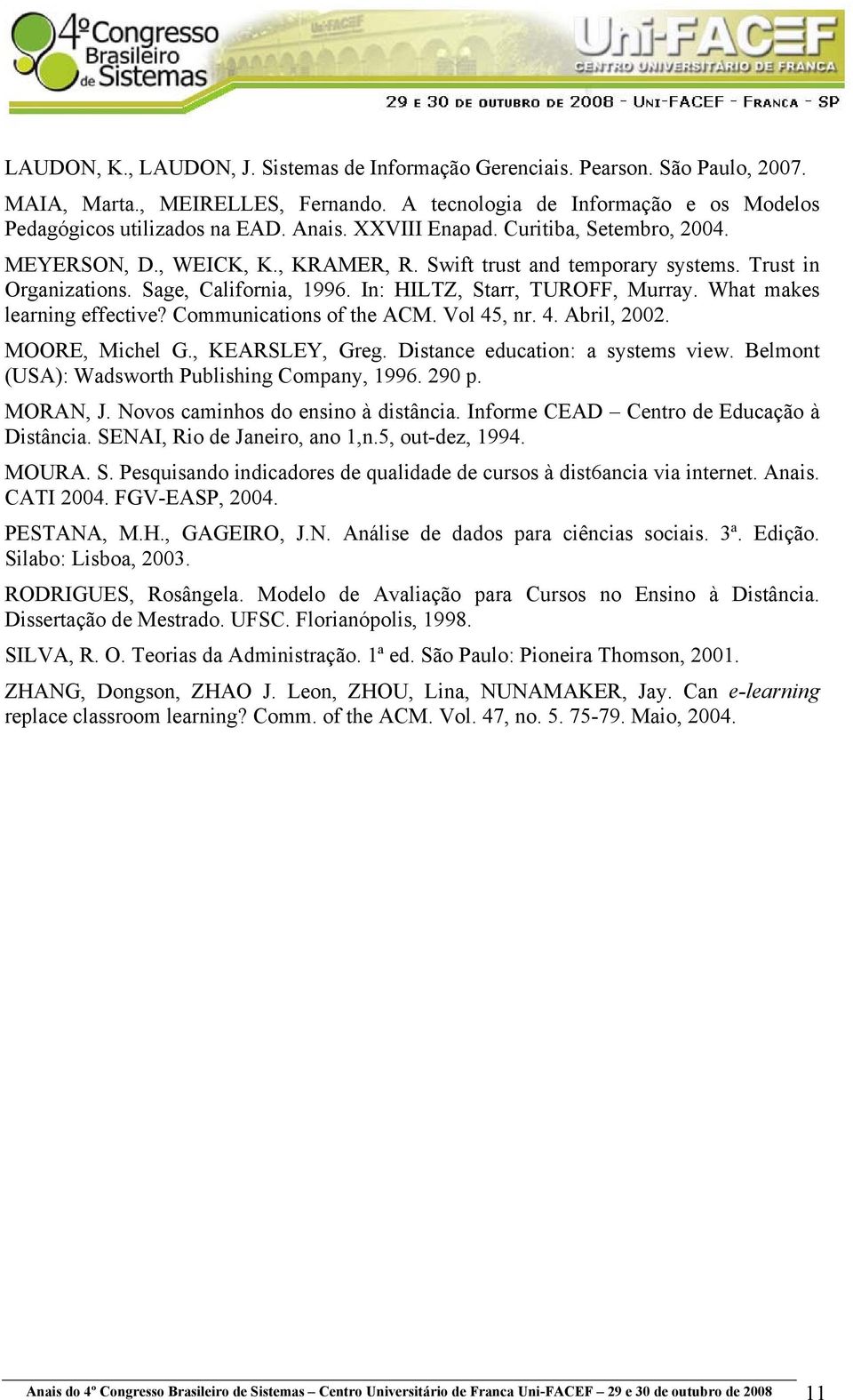 What makes learning effective? Communications of the ACM. Vol 45, nr. 4. Abril, 2002. MOORE, Michel G., KEARSLEY, Greg. Distance education: a systems view.