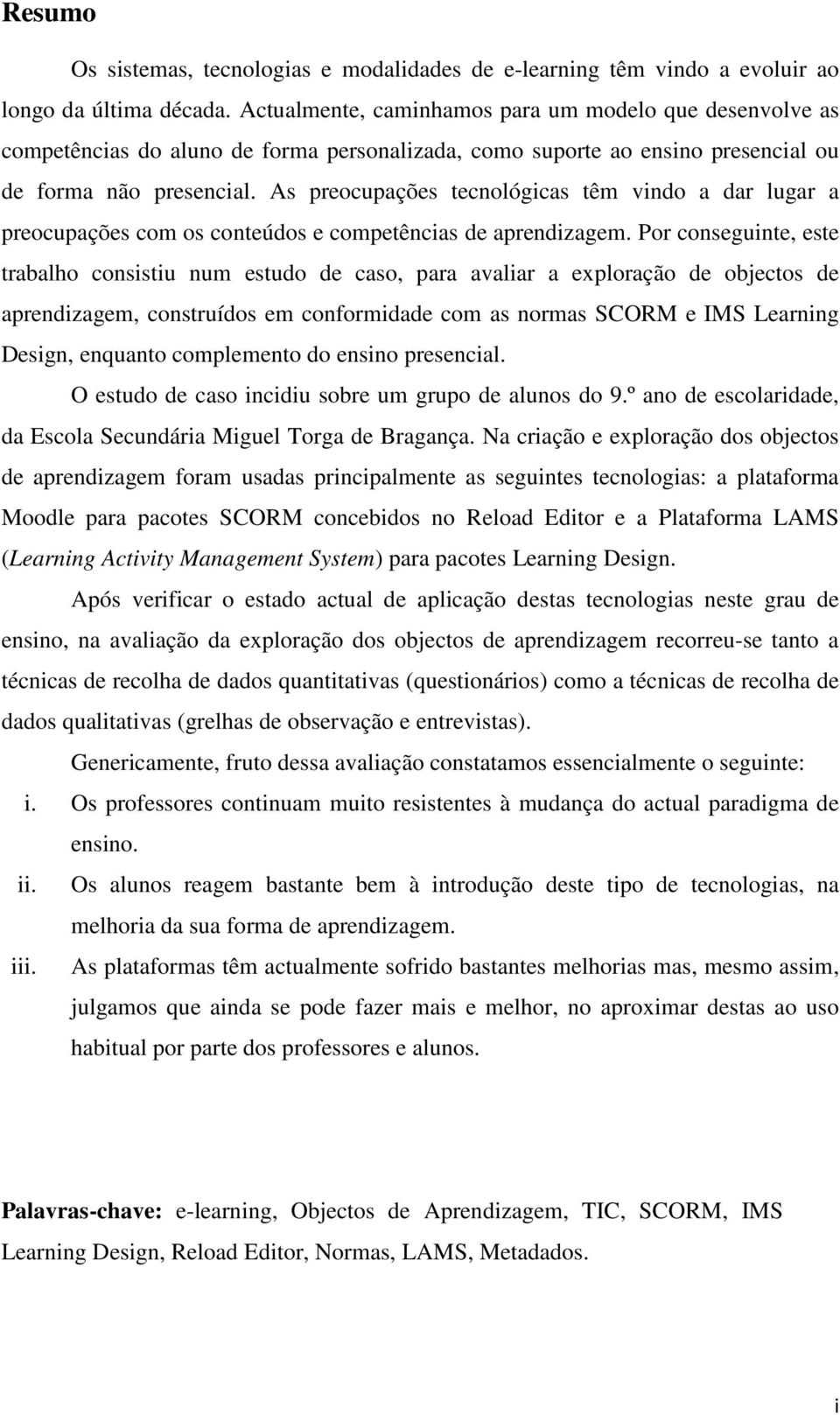 As preocupações tecnológicas têm vindo a dar lugar a preocupações com os conteúdos e competências de aprendizagem.