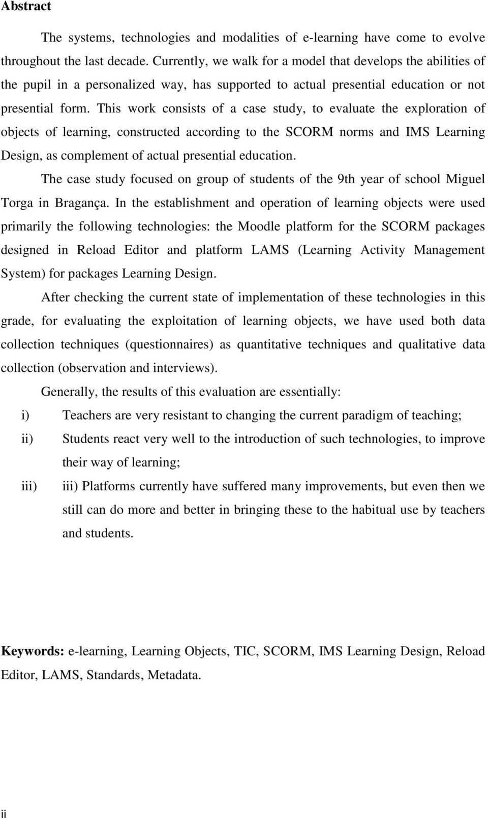 This work consists of a case study, to evaluate the exploration of objects of learning, constructed according to the SCORM norms and IMS Learning Design, as complement of actual presential education.