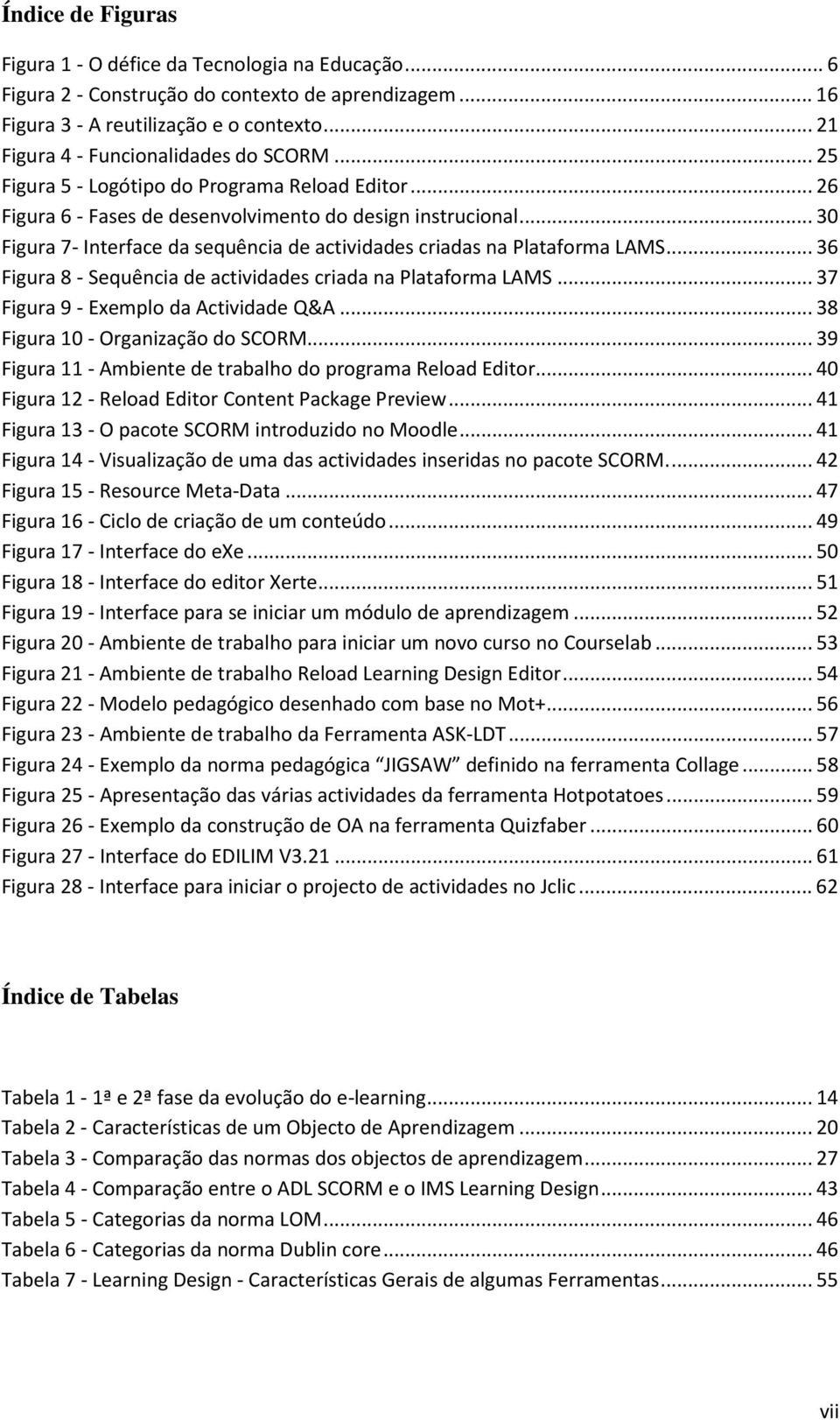 .. 30 Figura 7- Interface da sequência de actividades criadas na Plataforma LAMS... 36 Figura 8 - Sequência de actividades criada na Plataforma LAMS... 37 Figura 9 - Exemplo da Actividade Q&A.