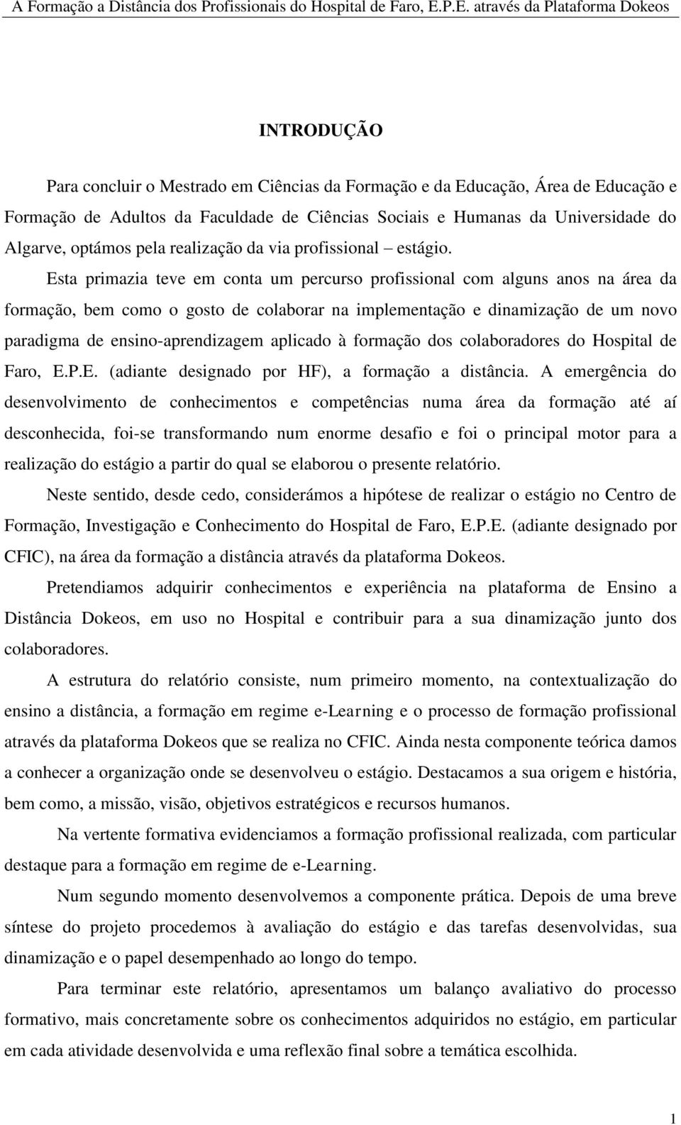 Esta primazia teve em conta um percurso profissional com alguns anos na área da formação, bem como o gosto de colaborar na implementação e dinamização de um novo paradigma de ensino-aprendizagem