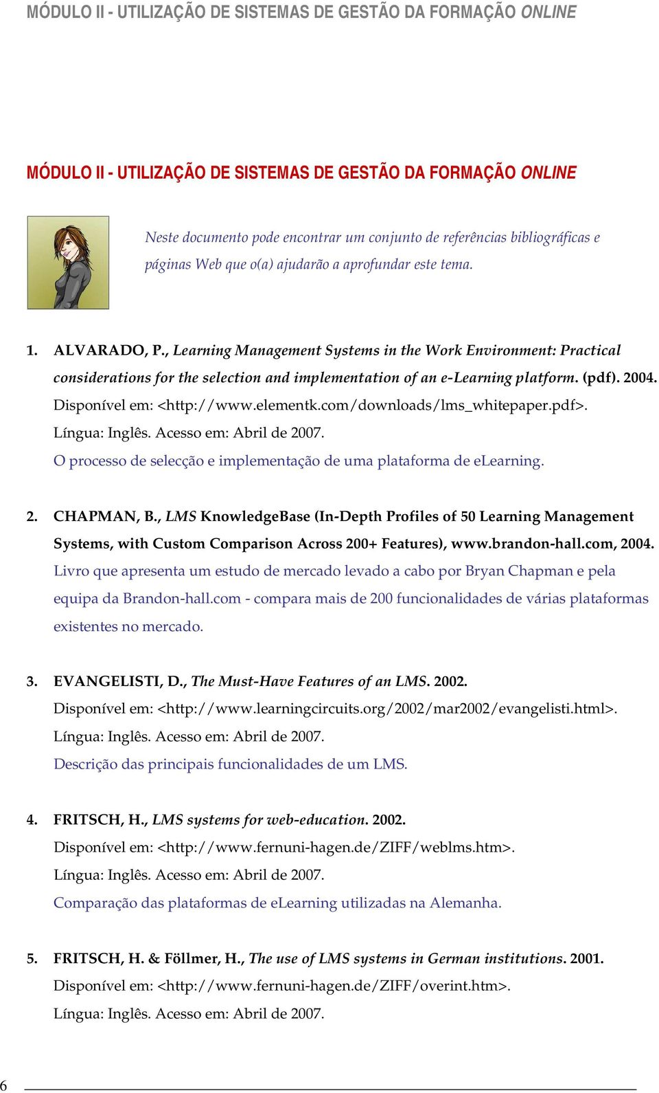 , Learning Management Systems in the Work Environment: Practical considerations for the selection and implementation of an e-learning platform. (pdf). 2004. Disponível em: <http://www.elementk.