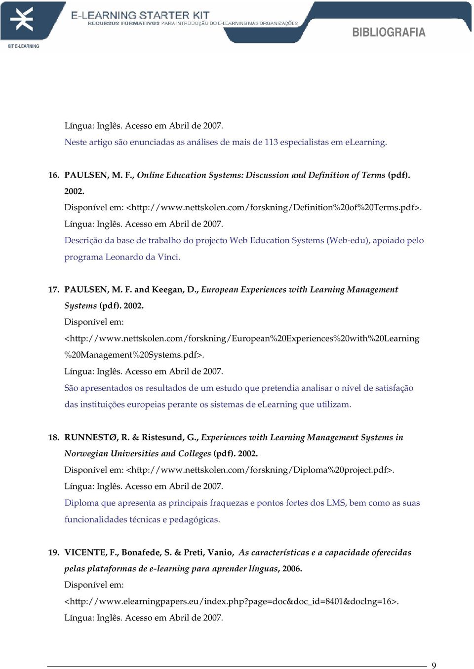 17. PAULSEN, M. F. and Keegan, D., European Experiences with Learning Management Systems (pdf). 2002. Disponível em: <http://www.nettskolen.