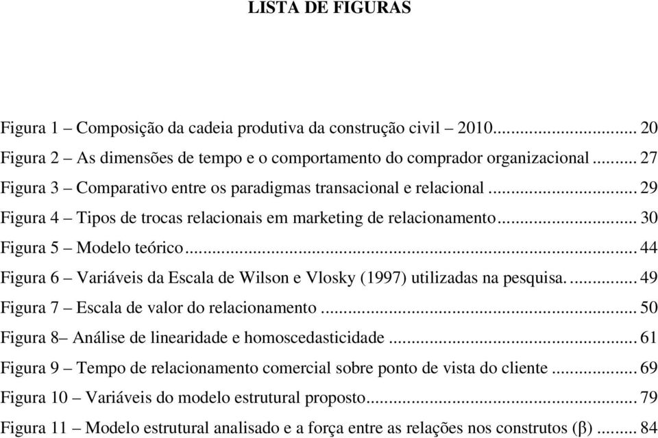 .. 44 Figura 6 Variáveis da Escala de Wilson e Vlosky (1997) utilizadas na pesquisa.... 49 Figura 7 Escala de valor do relacionamento... 50 Figura 8 Análise de linearidade e homoscedasticidade.