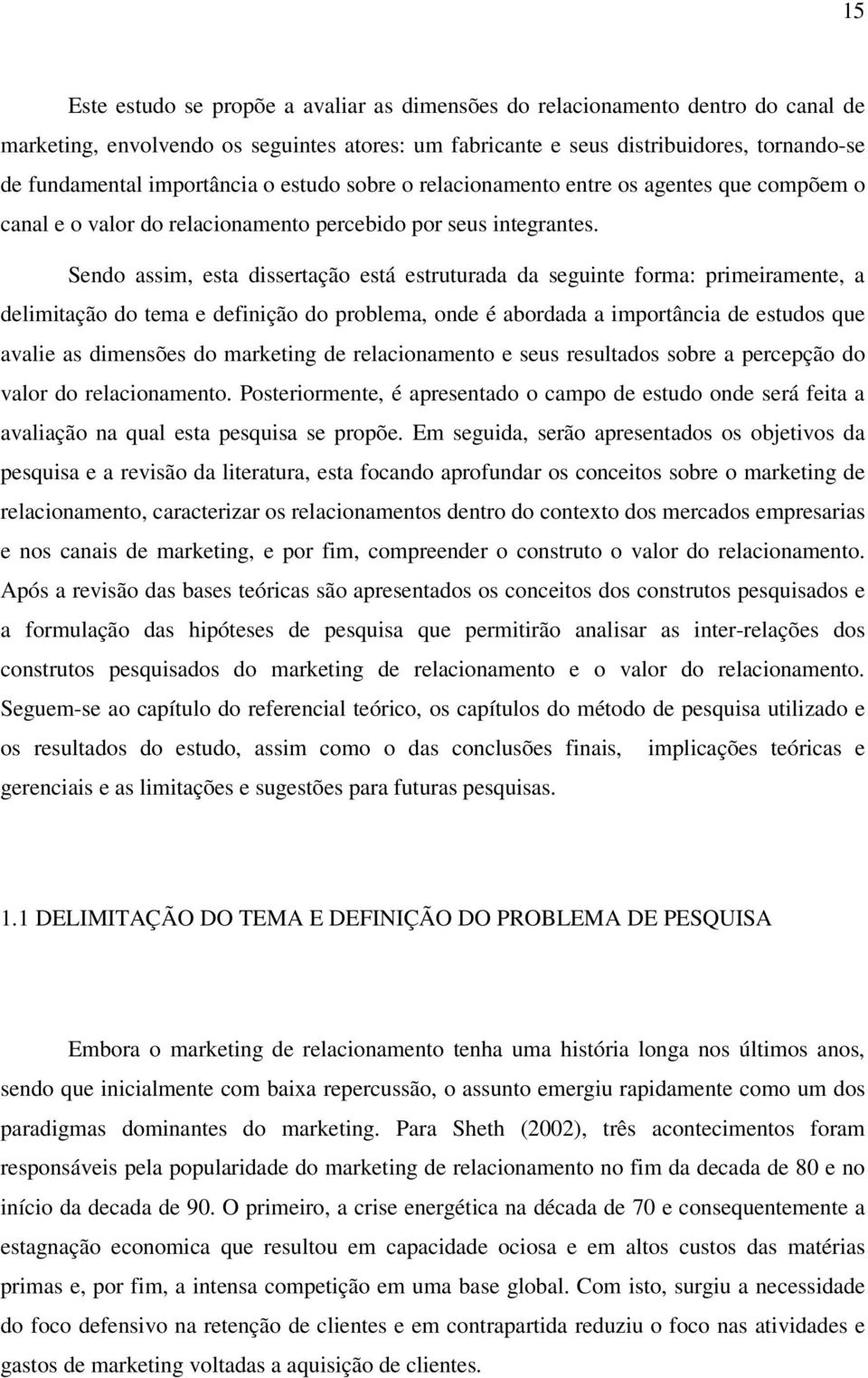 Sendo assim, esta dissertação está estruturada da seguinte forma: primeiramente, a delimitação do tema e definição do problema, onde é abordada a importância de estudos que avalie as dimensões do