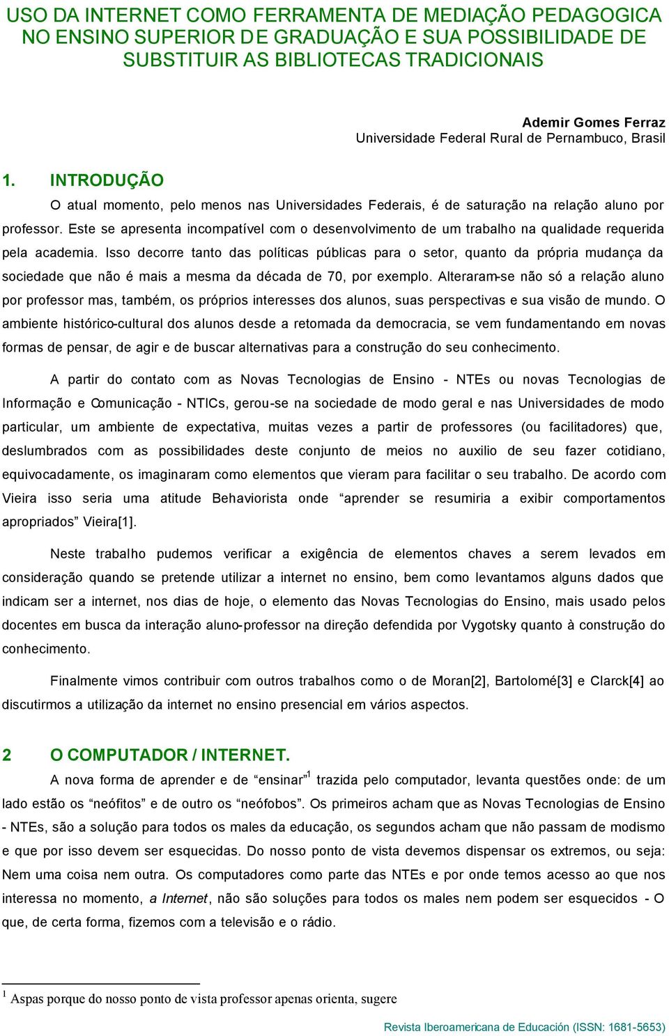 Este se apresenta incompatível com o desenvolvimento de um trabalho na qualidade requerida pela academia.