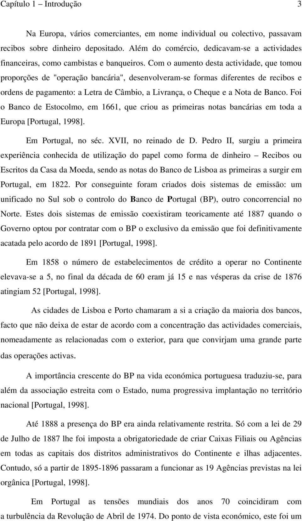 Com o aumento desta actividade, que tomou proporções de "operação bancária", desenvolveram-se formas diferentes de recibos e ordens de pagamento: a Letra de Câmbio, a Livrança, o Cheque e a Nota de