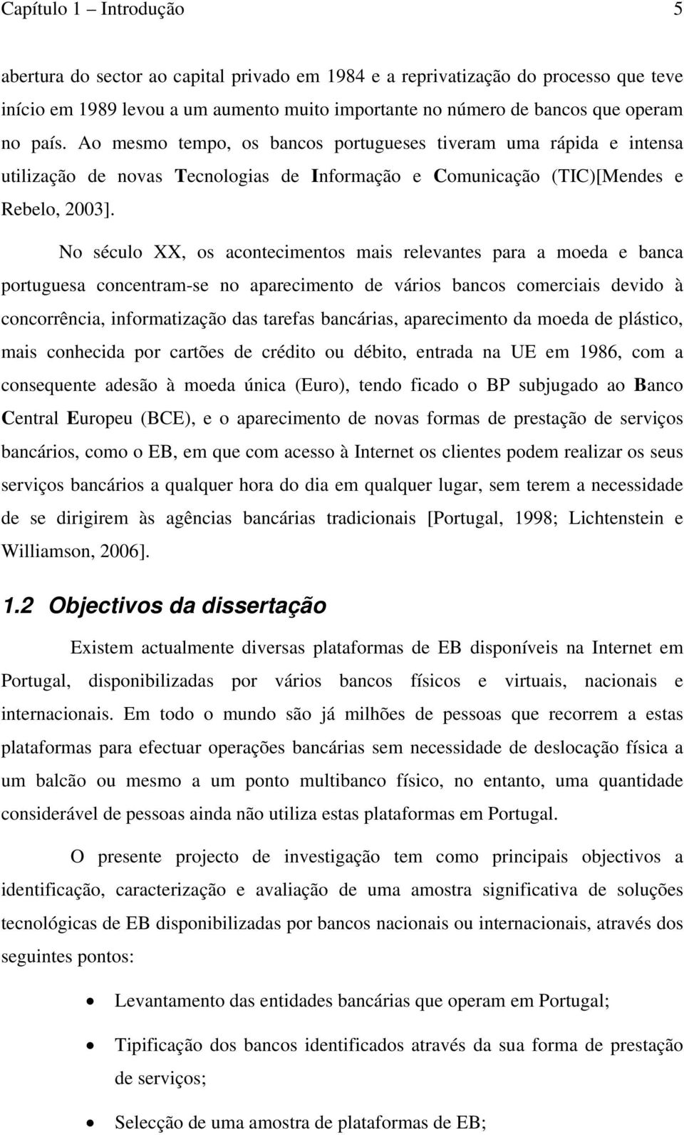 No século XX, os acontecimentos mais relevantes para a moeda e banca portuguesa concentram-se no aparecimento de vários bancos comerciais devido à concorrência, informatização das tarefas bancárias,