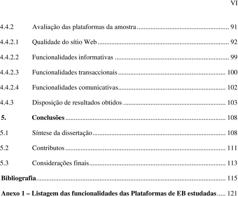 .. 103 5. Conclusões... 108 5.1 Síntese da dissertação... 108 5.2 Contributos... 111 5.3 Considerações finais.