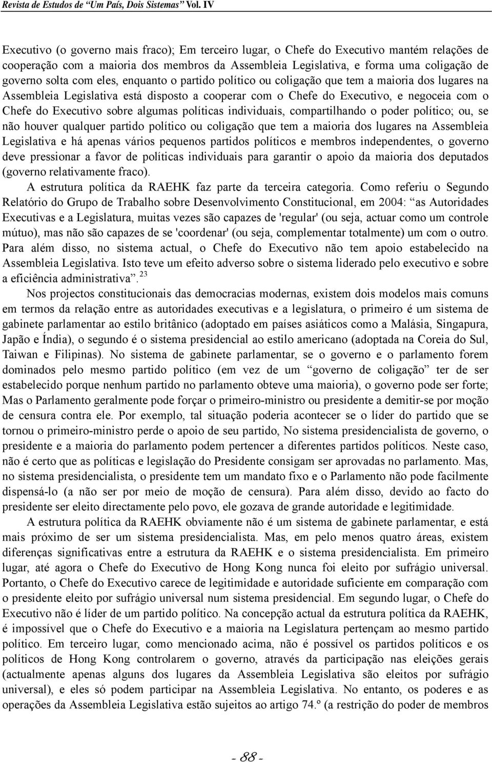 com eles, enquanto o partido político ou coligação que tem a maioria dos lugares na Assembleia Legislativa está disposto a cooperar com o Chefe do Executivo, e negoceia com o Chefe do Executivo sobre