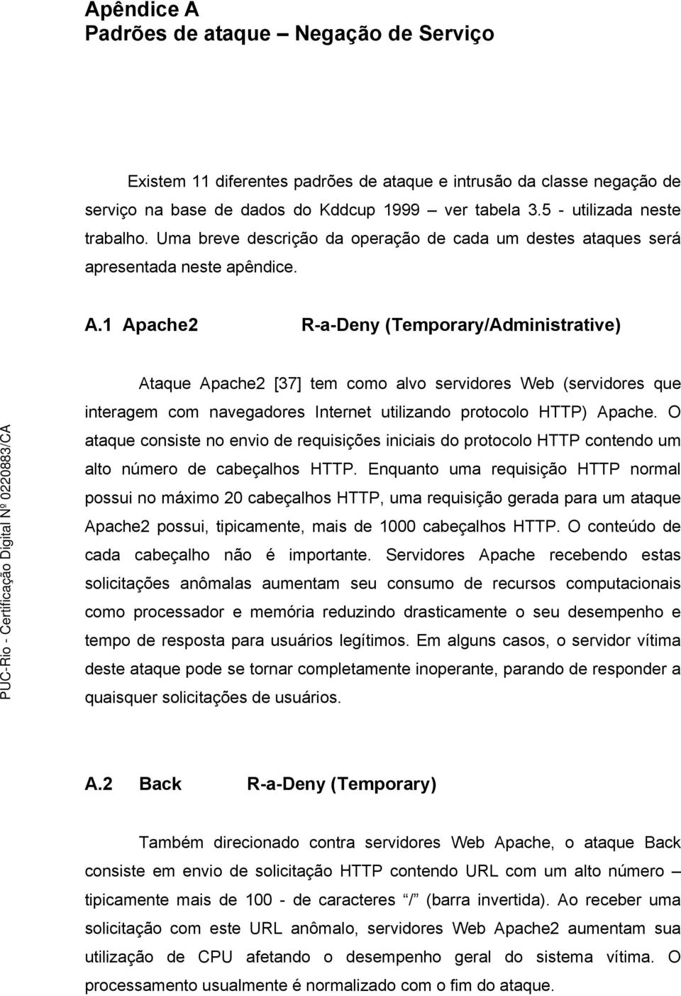 1 Apache2 R-a-Deny (Temporary/Administrative) Ataque Apache2 [37] tem como alvo servidores Web (servidores que interagem com navegadores Internet utilizando protocolo HTTP) Apache.