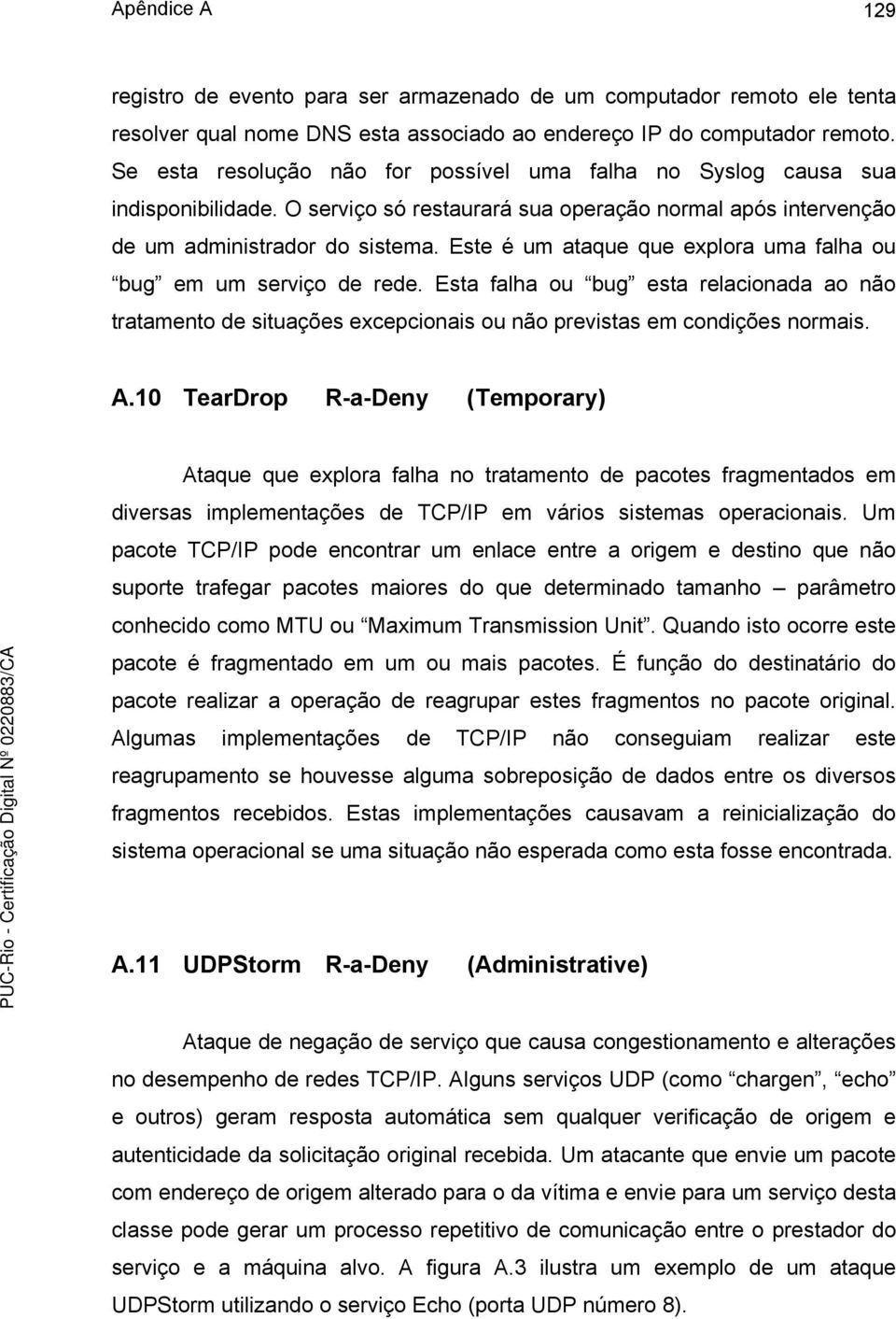 Este é um ataque que explora uma falha ou bug em um serviço de rede. Esta falha ou bug esta relacionada ao não tratamento de situações excepcionais ou não previstas em condições normais. A.