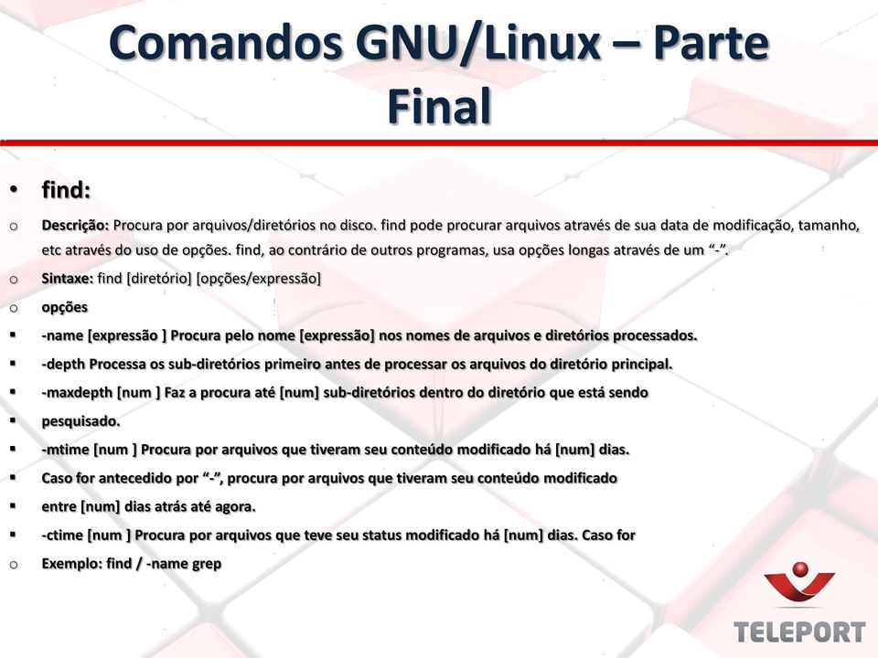 o Sintaxe: find [diretório] [opções/expressão] o opções -name [expressão ] Procura pelo nome [expressão] nos nomes de arquivos e diretórios processados.