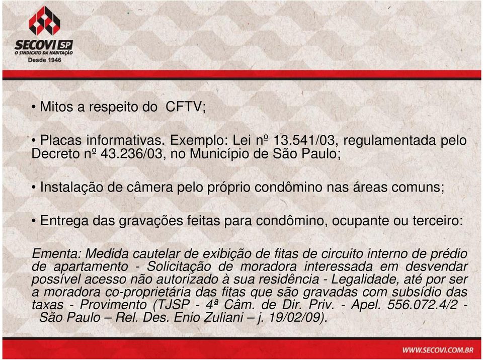 Ementa: Medida cautelar de exibição de fitas de circuito interno de prédio de apartamento - Solicitação de moradora interessada em desvendar possível acesso não