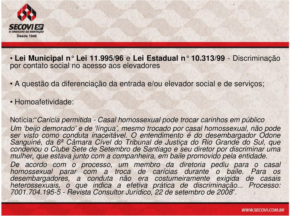 homossexual pode trocar carinhos em público Um beijo demorado e de língua, mesmo trocado por casal homossexual, não pode ser visto como conduta inaceitável.