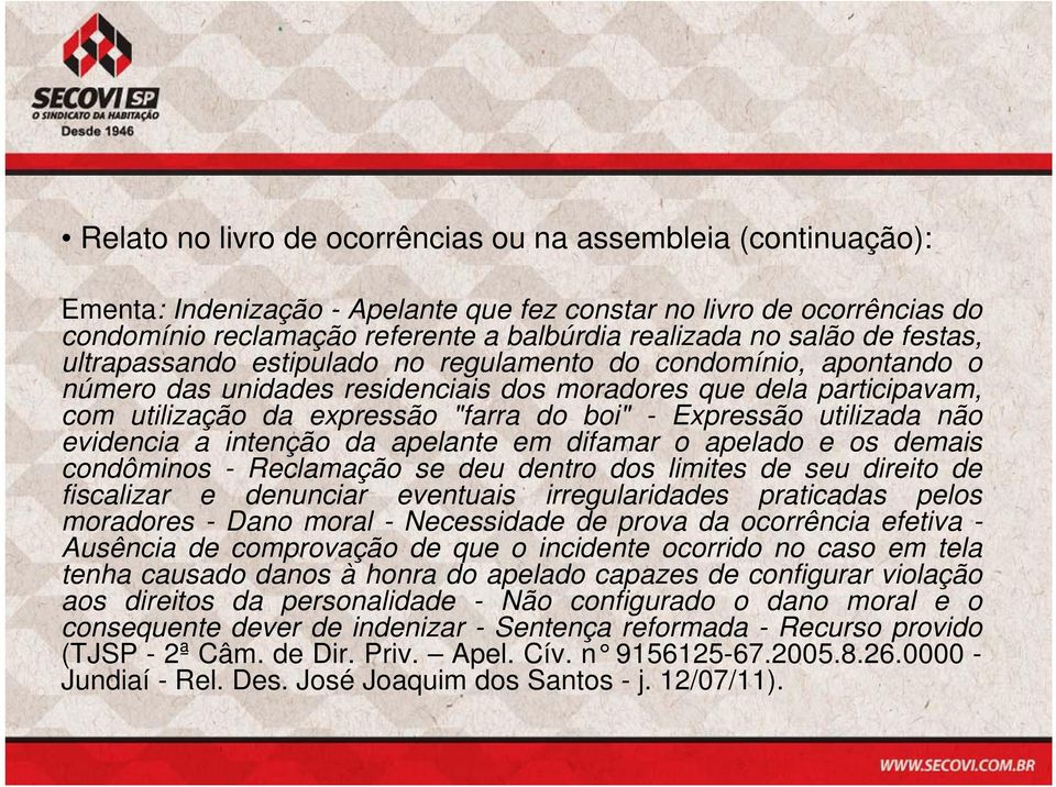 Expressão utilizada não evidencia a intenção da apelante em difamar o apelado e os demais condôminos - Reclamação se deu dentro dos limites de seu direito de fiscalizar e denunciar eventuais