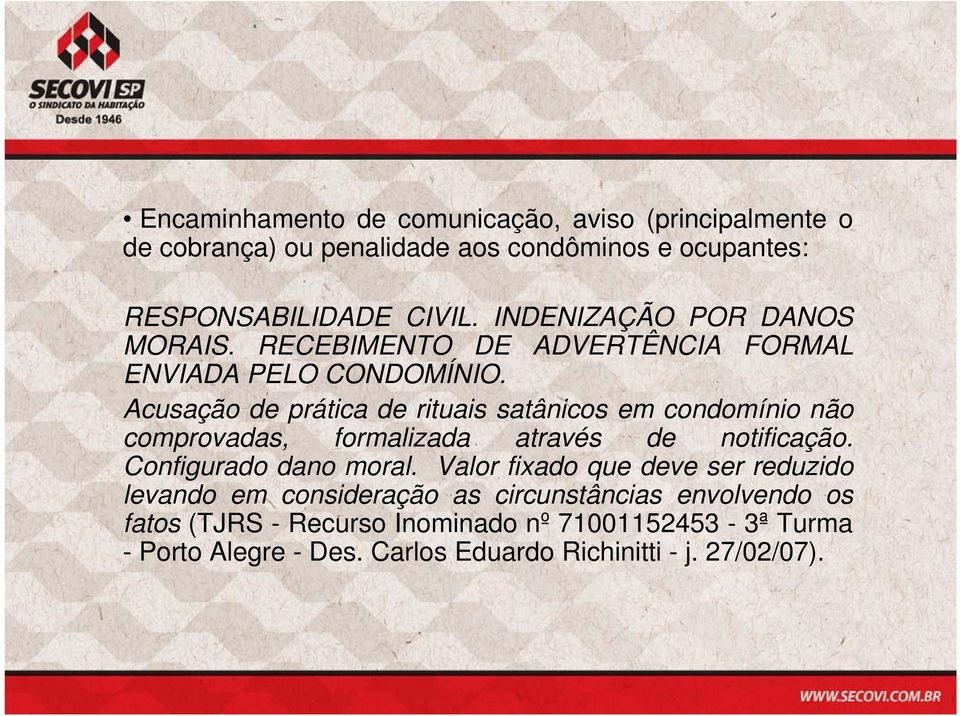 Acusação de prática de rituais satânicos em condomínio não comprovadas, formalizada através de notificação. Configurado dano moral.