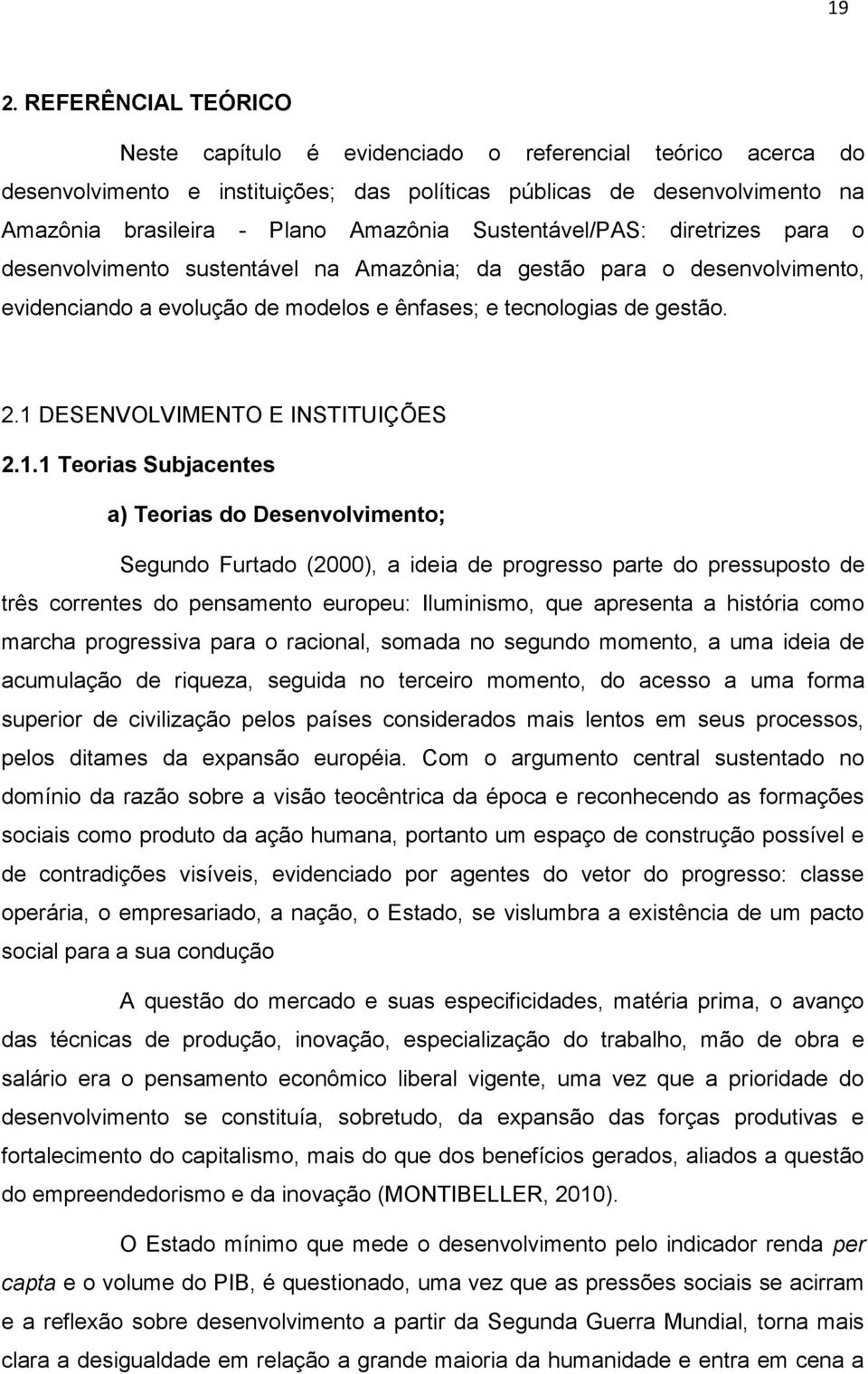 1 DESENVOLVIMENTO E INSTITUIÇÕES 2.1.1 Teorias Subjacentes a) Teorias do Desenvolvimento; Segundo Furtado (2000), a ideia de progresso parte do pressuposto de três correntes do pensamento europeu: