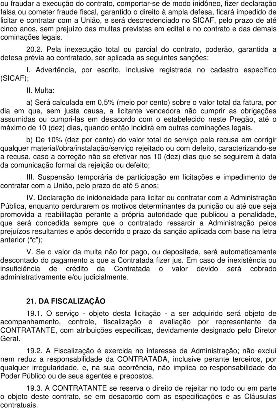 .2. Pela inexecução total ou parcial do contrato, poderão, garantida a defesa prévia ao contratado, ser aplicada as seguintes sanções: I.