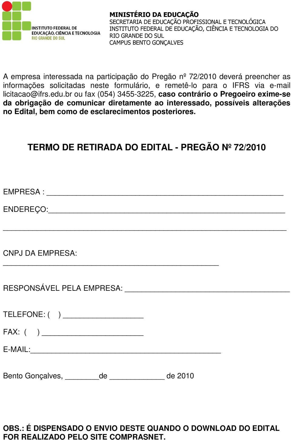 br ou fax (054) 3455-3225, caso contrário o Pregoeiro exime-se da obrigação de comunicar diretamente ao interessado, possíveis alterações no Edital, bem como de esclarecimentos posteriores.