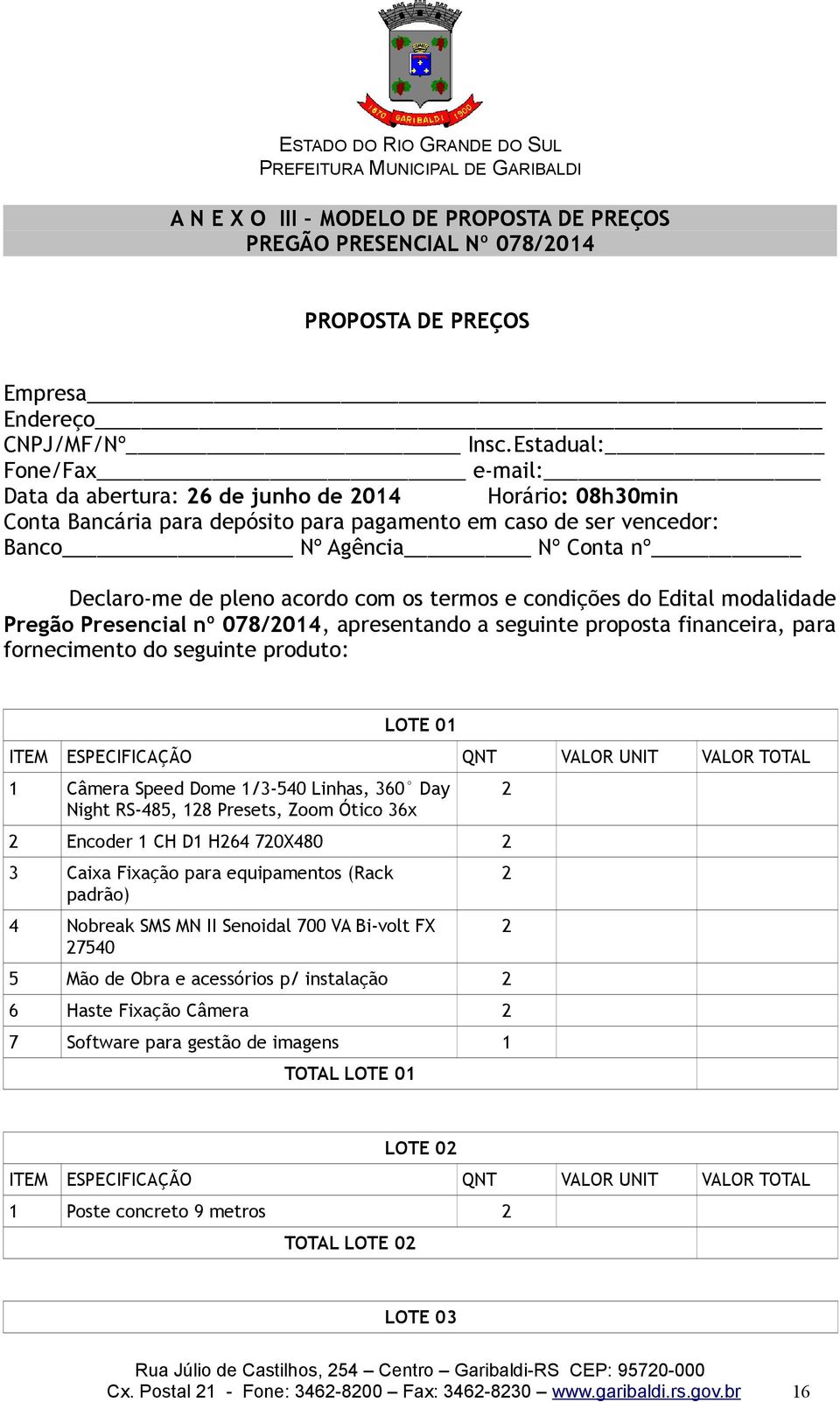 pleno acordo com os termos e condições do Edital modalidade Pregão Presencial nº 078/2014, apresentando a seguinte proposta financeira, para fornecimento do seguinte produto: LOTE 01 ITEM