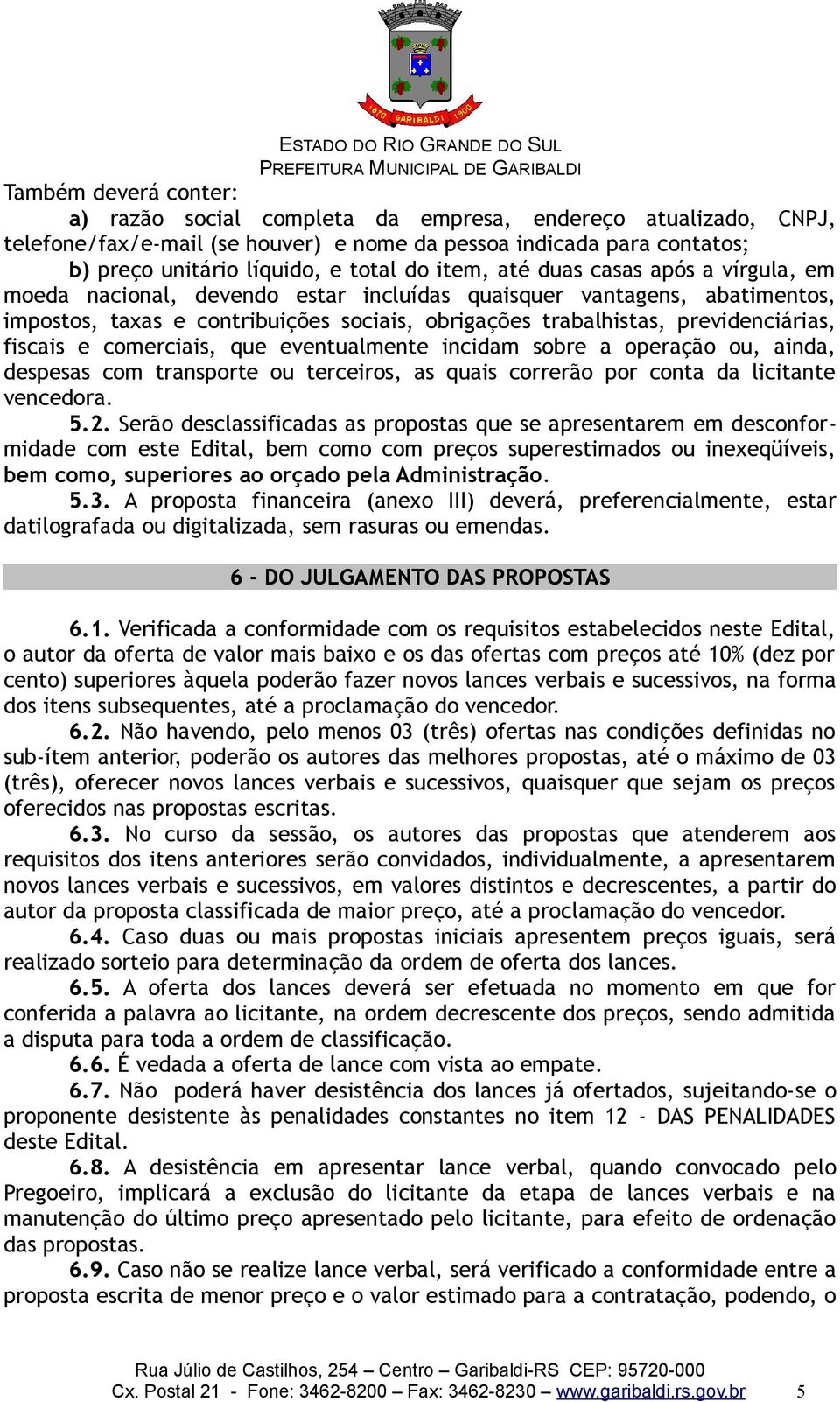 fiscais e comerciais, que eventualmente incidam sobre a operação ou, ainda, despesas com transporte ou terceiros, as quais correrão por conta da licitante vencedora. 5.2.