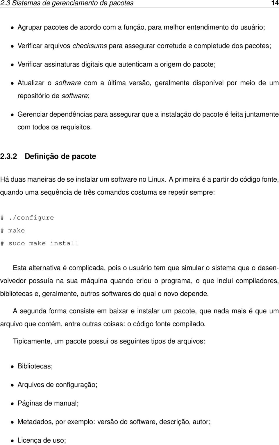 dependências para assegurar que a instalação do pacote é feita juntamente com todos os requisitos. 2.3.2 Definição de pacote Há duas maneiras de se instalar um software no Linux.